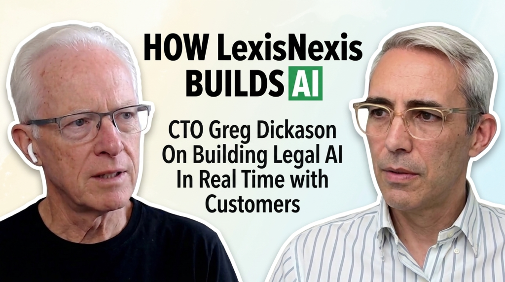LawNext: LexisNexis CTO Greg Dickason On Building Legal AI In Real Time with Customers in Its New Innovation Lab